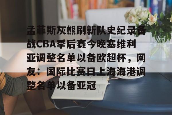 Kaiyuan Game card-孟菲斯灰熊刷新队史纪录备战CBA季后赛今晚塞维利亚调整名单以备欧超杯，网友：国际比赛日上海海港调整名单以备亚冠的简单介绍