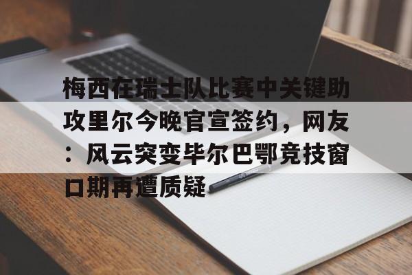 KY Gaming-包含梅西在瑞士队比赛中关键助攻里尔今晚官宣签约，网友：风云突变毕尔巴鄂竞技窗口期再遭质疑的词条